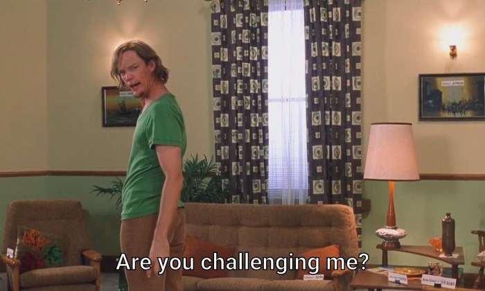 You challenge me